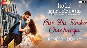Phir Bhi Tumko Chaahunga Remix Denny Half Girlfriend Arjun Kapoor Shraddha Kapoor Youtube Half girlfriend hindi mp3 music, songspk, djmaza, pagalworld, downloadming, half girlfriend, half, girlfriend, girlfriend half, arjun kapoor, shraddha kapoor, rhea chakraborty, mohit suri, rishi rich, chetan bhagat. phir bhi tumko chaahunga remix denny half girlfriend arjun kapoor shraddha kapoor