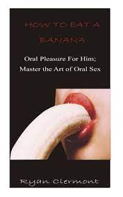 See more of secret pleasure for him and her on facebook. How To Eat A Banana Oral Pleasure For Him Master The Art Of Oral Sex By Ryan Clermont