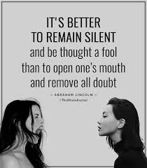 It S Better To Remain Silent And Be Thought A Fool Than To Open One S Mouth