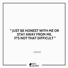 Just Be Honest With Me Or Stay Away From Me It S Not That Difficult