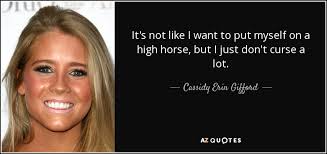 Quotes about horses, quotes about horseback riding, motivational quotes, metaphoras and sayings about horseback riding. Cassidy Erin Gifford Quote It S Not Like I Want To Put Myself On A