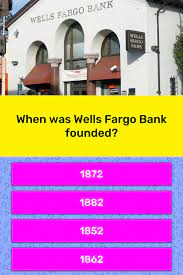 Also, see if you ca. When Was Wells Fargo Bank Founded Trivia Questions Quizzclub