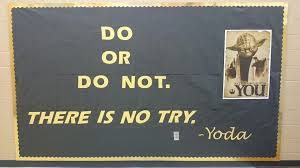 Star Wars Bulletin Board Do Or Do Not There Is No Try Yoda Star Wars Classroom College Bulletin Boards Staar Wars