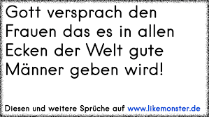 Gott Versprach Den Frauen Das Es In Allen Ecken Der Welt Gute Manner Geben Wird Tolle Spruche Und Zitate Auf Www Likemonster De