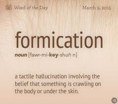 Formication A Tactile Hallucination Involving The Belief That Something Is Crawling On The Body Or Under The Skin Uncommon Words Word Of The Day Unusual Words