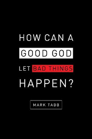 Or they weakly reply, well, we don't know why bad things happen, but we need to trust god. but those of us who start with the right foundation, god 's word, have a solid answer that is based in the history of god 's word. How Can A Good God Let Bad Things Happen By Mark A Tabb