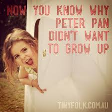 Now You Know Why Peter Pan Didn T Want To Grow Up Growing Up Peter Pan Thoughts