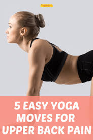 This famous yoga pose can be used to build strength from the fingertips to the upper back. Yoga For Upper Back Pain 5 Easy Stretches That Will Bring Relief