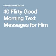 40 Flirty Good Morning Text Messages For Him Good Morning Text Messages Morning Text Messages Good Morning Texts