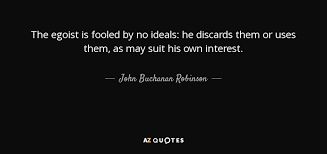 May 28, 2021 · {quote} good ranking on both. John Buchanan Robinson Quote The Egoist Is Fooled By No Ideals He Discards Them