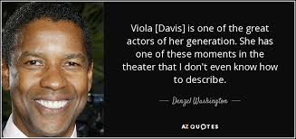 Not only is she the first black actress to win five sag awards, she's also the first black actress to be nominated for 12 viola davis quotes that will make you ugly cry. Denzel Washington Quote Viola Davis Is One Of The Great Actors Of Her