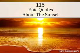 Enjoy the best quotes about sunset, inspirational sunset quotes and sunset sayings. 115 Epic Sunset Quotes For Inspiration Positive Thinking Mind