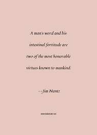 The most famous and inspiring movie fortitude quotes from film, tv series, cartoons and animated films by movie quotes.com. Jim Nantz Quote A Man S Word And His Intestinal Fortitude Are Two Of The Most Honorable Virtues Known To Mankind Inspirational Quotes