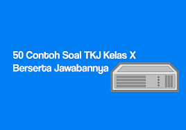 50 Contoh Soal Tkj Kelas X Berserta Jawabannya Manglada Tech