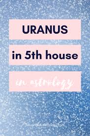 Planets In Astrology Natal Uranus In Fifth House In The Birth Chart Meaning In 2020 Uranus Birth Chart Astrology