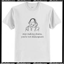 Stop Making Drama You Re Not Shakespeare T Shirt Ai Playeras