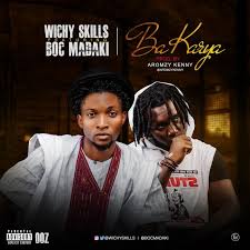 MUSIC: BA KARYA- WICHY SKILLS ft B.O.C MADAKI 