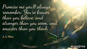 Best quotes authors topics about us contact us. A A Milne Quote Promise Me You Ll Always Remember You Re Braver Than You Believe