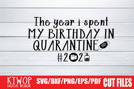 100% free, secure and easy to use! The Year I Spent My Birthday In Quarantine 2020 Graphic By Ktwop Creative Fabrica