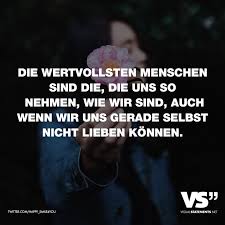 Die Wertvollsten Menschen Sind Die Die Uns So Nehmen Wie Wir Sind Auch Wenn Wir Uns Gerade Selbst Nicht Lieben Konnen Visual Statements Inspirierende Zitate Und Spruche Spruche Zitate Visual Statements