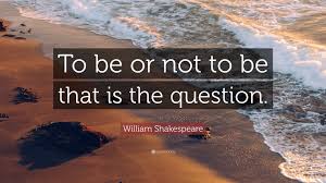 William Shakespeare Quote: “To be or not to be that is the question.”