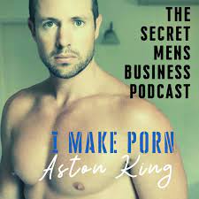 45 - I make porn - Aston King - The Secret MENS Business podcast (SMB) |  Listen Notes