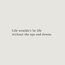 Life Wouldn T Be Life Without The Ups And Downs Fact Quotes Wish Quotes Quotes