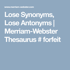 Lose Synonyms Lose Antonyms Merriam Webster Thesaurus Forfeit Thesaurus Merriam Webster Antonyms
