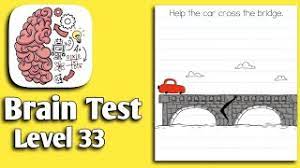 If the description above is not able to solve your problem, check our walkthrough video below: Brain Test Level 33 Help Car Cross The Bridge Youtube