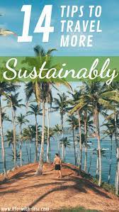 14 Tips To Help You Travel More Sustainably Life With Less Eco Friendly Travel Sustainable Travel Eco Travel