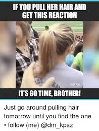 Maybe you would like to learn more about one of these? 25 Best Memes About Pull Her Hair Pull Her Hair Memes