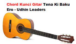 Chord Kunci Gitar Tena Ki Baku Ero Udhin Leader Calonpintar Com