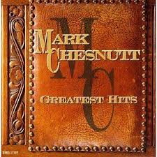 Mark Chesnutt Greatest Hits Greatest Hits Country Music Country Songs
