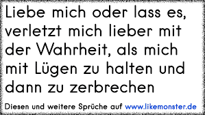 Liebe Mich Oder Lass Es Verletzt Mich Lieber Mit Der Wahrheit Als