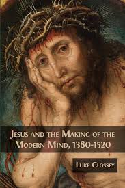 Jesus and the Making of the Modern Mind, 1380-1520