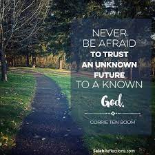 Never Be Afraid To Trust And Unknown Future To A Known God Corrie Ten Boom Selahreflections Com Corrie Ten Boom Corrie Ten Boom Quotes Knowing God