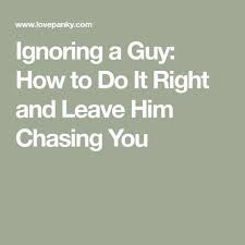 Ignoring A Guy How To Do It Right And Leave Him Chasing You Datingquotes Want You Quotes Ignore Me Quotes When Someone Ignores You