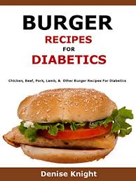 Try these healthy, easy, and tasty dinner recipes from the american diabetes association that will keep you full without spiking your sugar levels. Burger Recipes For Diabetics Chicken Beef Pork Lamb Other Burger Recipes For Diabetics Ebook Knight Denise Amazon Co Uk Kindle Store