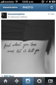 Find What You Love And Let It Kill You Meaning Find What You Love And Let It Kill You Tattoos Tattoo Quotes Let It Be
