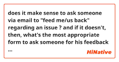 does it make sense to ask someone via email to "feed me/us back ...