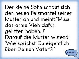 Falsch gemacht offensichtlich ne ganze menge. Der Kleine Sohn Schaut Sich Den Neuen Pelzmantel Seiner Mutter An Und Meint Muss Das Arme Vieh Dafur Gelitten Haben Osterreichische Spruche Und Zitate