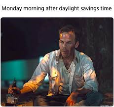 Daylight saving time is here & the internet used that extra hour to meme love for it. Monday Morning After Daylight Savings Time Meme Memezila Com
