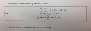 My name is will murray, we are studying partial differential equations and were starting to learn how to solve them we already had a couple lectures sort of warm you up to the idea of partial. Solved Use The Method Of Separation Of Variables To Solve Chegg Com