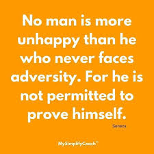 No Man Is More Unhappy Than He Who Never Faces Adversity For He Is Not Permitted To Prove Himself Seneca Mysimplify Adversity Find Quotes Daily Quotes