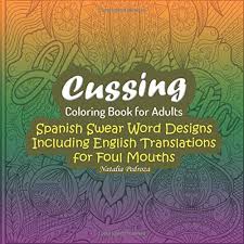 Maybe you would like to learn more about one of these? Amazon Com Cussing Coloring Book For Adults Spanish Swear Word Designs Including English Translations For Foul Mouths 9798612148142 Pedroza Natalia Books