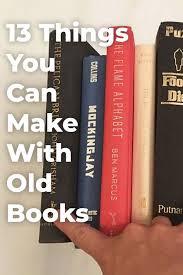13 Shocking Things You Can Do With Old Unwanted Books Old Book Crafts Book Crafts Old Books