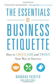 The Essentials Of Business Etiquette How To Greet Eat And Tweet Your Way To Success By Barbara Pachter Business Etiquette Business Books Success Business