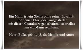 Ein Mann Ist Ein Nichts Ohne Seiner Loyalitat Und Seiner Ehre Zitat Von Horst Bulla Dt Freidenker Dichter Autor Ehre Zitate Loyalitat Zitate Zitate