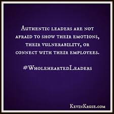 Authentic Leaders Are Not Afraid To Show Their Emotions Their Vulnerability Or Connect With The Leadership Quotes Good Leadership Quotes Authentic Leadership