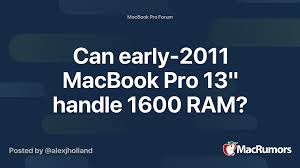 Yes, it is noticeably faster especially under heavy app usage and system load. Can Early 2011 Macbook Pro 13 Handle 1600 Ram Macrumors Forums